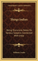 Things Indian: Being Discursive Notes on Various Subjects Connected with India 1142926222 Book Cover