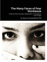 The Many Faces of Fear Workbook: Getting Past Anxiety, Depression, Frustration and Anger 1300217707 Book Cover