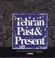 Tehran, Past and Present:: A Glance at the Features of Life, Art and Architecture 9643063968 Book Cover