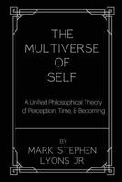 The Multiverse of Self: A Unified Philosophical Theory of Perception, Time, and Becoming B0F4K7J3LC Book Cover