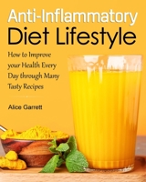 Anti-Inflammatory Diet Lifestyle: How To Improve Your Health Every Day Through Many Tasty Recipes 1803440465 Book Cover