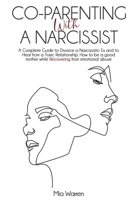 Co-Parenting with a Narcissist: a Complete Guide to Divorce a Narcissistic Ex and to Heal from a Toxic Relationship. How to be a Good Mother While Rec B08CJNM9ZS Book Cover
