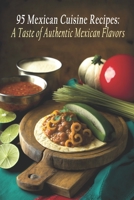 95 Mexican Cuisine Recipes: A Taste of Authentic Mexican Flavors B0C7T1MRW6 Book Cover