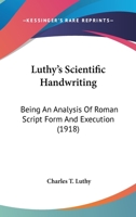 Luthy's Scientific Handwriting: Being an Analysis of Roman Script Form and Execution (Classic Reprint) 1164907557 Book Cover