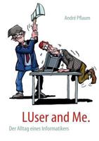 LUser and Me.: Der Alltag eines Informatikers 3837006913 Book Cover