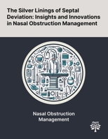 The Silver Linings of Septal Deviation: Insights and Innovations in Nasal Obstruction Management 1022898515 Book Cover