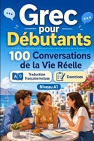 Grec pour Débutants A1 : 100 Conversations de la Vie Réelle: Apprenez le grec avec 100 dialogues bilingues, salutations, voyage, courses, travail, traduction, vocabulaire et exercices B0H72DH1VY Book Cover