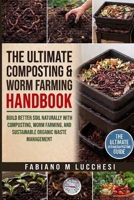 The Ultimate Composting and Worm Farming Handbook: Build Better Soil Naturally with Composting, Worm Farming, and Sustainable Organic Waste Management B0HM6NJX9N Book Cover