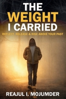 The Weight I Carried: From Fear, Violence, and Silence to Strength, Leadership, and Purpose B0GX9XB75S Book Cover