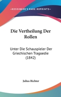 Die Vertheilung Der Rollen: Unter Die Schauspieler Der Griechischen Tragoedie (1842) 1147371288 Book Cover
