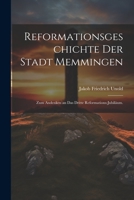 Reformationsgeschichte der Stadt Memmingen: Zum Andenken an das dritte Reformations-Jubiläum. 1021878987 Book Cover