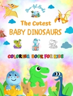 The Cutest Baby Dinosaurs - Coloring Book for Kids - Creative Scenes of Adorable Baby Dinosaurs - Perfect Gift for Kids: Unique Images of Lovely Baby B0CP8M6Z77 Book Cover