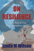 On Resilience: When You’re Too F*ing Stupid to Quit B0H11L34RC Book Cover