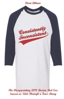 Consistently Inconsistent: The Disappointing 2019 Boston Red Sox Season as Told Through a Fan's Diary 1701370603 Book Cover
