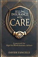 Selling Insurance with CARE: Framework for High-Net-Worth Insurance Advisors B0DS9YZR5T Book Cover