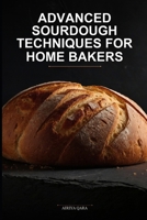 Advanced Sourdough Techniques for Home Bakers: Professional Bakery-Quality Results Using Precision Fermentation B0GZVDTMP2 Book Cover