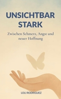 Unsichtbar stark: Zwischen Schmerz, Angst und neuer Hoffnung (German Edition) 3819274596 Book Cover
