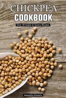 Chickpea Cookbook: Over 50 Sweet & Savory Recipes 1540829405 Book Cover