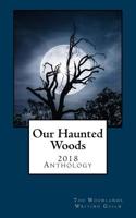 Our Haunted Woods: Woodlands Writing Guild 2018 Anthology 1987724925 Book Cover