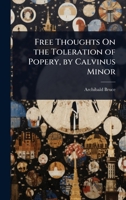 Free Thoughts On the Toleration of Popery, by Calvinus Minor 102370546X Book Cover