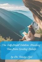 The Self-Doubt Solution: Breaking Free from Limiting Beliefs: A Step-by-Step Approach to Building Unshakeable Self-Confidence B0DR1WKDBZ Book Cover