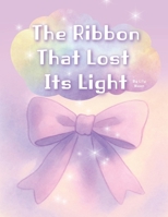 The Ribbon That Lost Its Light: When Colors Bloom Again B0F9SQ1QQQ Book Cover