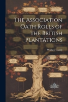 The Association Oath Rolls of the British Plantations 1022201484 Book Cover