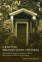 Crafting Preservation Criteria: The National Register of Historic Places and American Historic Preservation 0415642566 Book Cover