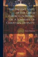 The Present State of the Greek Church in Russia, or, A Summary of Christian Divinity; 1022039512 Book Cover