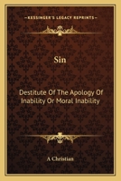 Sin: Destitute Of The Apology Of Inability Or Moral Inability 1417968125 Book Cover