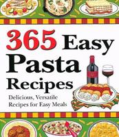 365 Easy Pasta Recipes: Delicious, Versatile Recipes for Easy Meals 1597690317 Book Cover