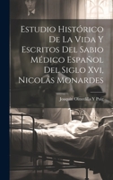 Estudio Histórico De La Vida Y Escritos Del Sabio Médico Español Del Siglo Xvi, Nicolás Monardes (Spanish Edition) 1019969040 Book Cover
