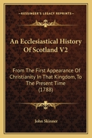 An Ecclesiastical History Of Scotland V2: From The First Appearance Of Christianity In That Kingdom, To The Present Time 1165315548 Book Cover