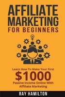 Affiliate Marketing: Learn How To Make Your First $1000 Passive Income Online 1522867368 Book Cover