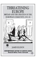 Threatening Europe: Britain and the Creation of the European Community, 1955-58 0333753631 Book Cover