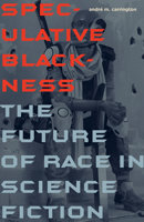 Speculative Blackness: The Future of Race in Science Fiction 0816678960 Book Cover
