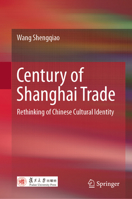 Century of Shanghai Trade: Rethinking of Chinese Cultural Identity 9819687004 Book Cover