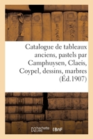 Catalogue de Tableaux Anciens, Pastels Par Camphuysen, Claeis, Coypel, Dessins, Marbres 2329546688 Book Cover