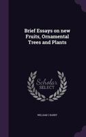 Brief Essays on New Fruits, Ornamental Trees and Plants (Classic Reprint) 1530588448 Book Cover