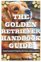 THE GOLDEN RETRIEVER HANDBOOK GUIDE: A PRACTICAL GUIDE TO HEALTHY TRAINING AND MASTERING THE ARTS OF PLAYFUL OBEDIENCE TO A HAPPY RETRIEVER B0DQPH5L24 Book Cover