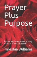 Prayer Plus Purpose: Prayer will cause everything in your life to blossom 0578403277 Book Cover