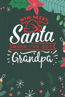 Who Needs Santa When I've Got Grandpa: Merry Christmas Grandpa Journal Notebook - Funny Christmas Journal Book Gifts - Christmas Journal for Kids Women - Happy New Year Journal Books - Santa Claus & C 1710141042 Book Cover