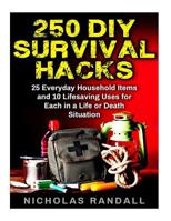 250 DIY Survival Hacks: 250 DIY Survival Hacks: 25 Everyday Household Items and 10 Lifesaving Uses for Each in a Life or Death Situation 1540549186 Book Cover