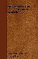 Final memorials of Henry Wadsworth Longfellow; 0548650683 Book Cover
