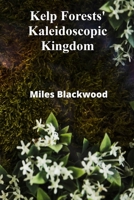 Kelp Forests' Kaleidoscopic Kingdom: Exploring kelp's biodiversity, charting nutrient cycles, highlighting marine organisms' delicate ecosystems B0F44DGRZL Book Cover