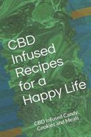 CBD Infused Recipes for a Happy Life: CBD Infused Candy, Cookies and Meals 1091933332 Book Cover