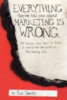 Everything They've Told You About Marketing Is Wrong 0615191843 Book Cover