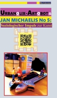 Urbanolix-Artobot & Jan Michaelis No 5: [Ein Kalenderbuch]: Soziologischer Impuls zur Kunst (German Edition) 3384848047 Book Cover