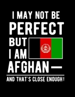 I May Not Be Perfect But I Am Afghan And That's Close Enough!: Funny Notebook 100 Pages 8.5x11 Notebook Afghan Family Heritage Afghanistan Gifts 167726411X Book Cover