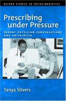 Prescribing Under Pressure: Parent-Physician Conversations and Antibiotics. Oxford Studies in Sociolinguistics 0199756759 Book Cover